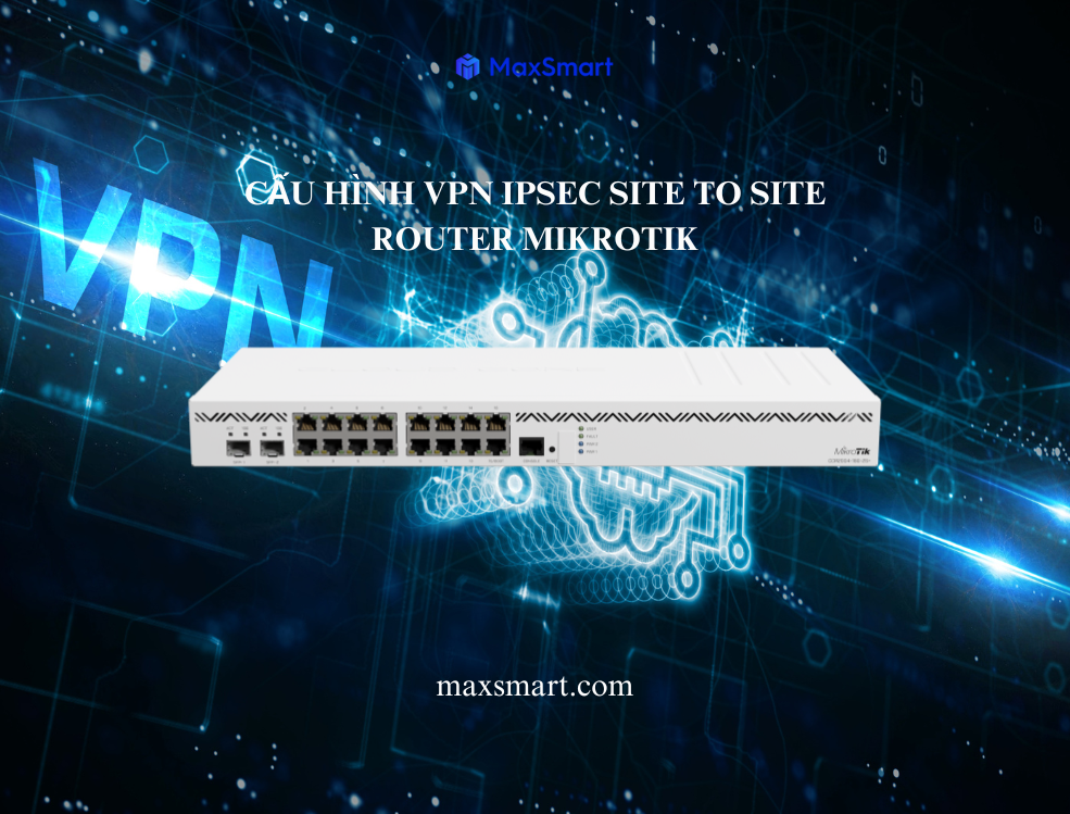 Hướng dẫn cấu hình VPN IPSec Site-to-Site giữa 2 router MikroTik