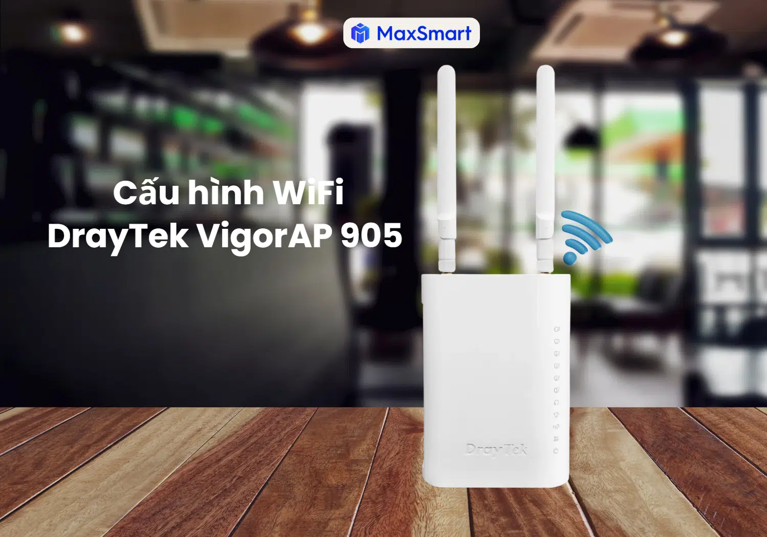Hướng Dẫn Cấu Hình WiFi DrayTek VigorAP 905 – Phát Sóng WiFi 2 Băng Tần