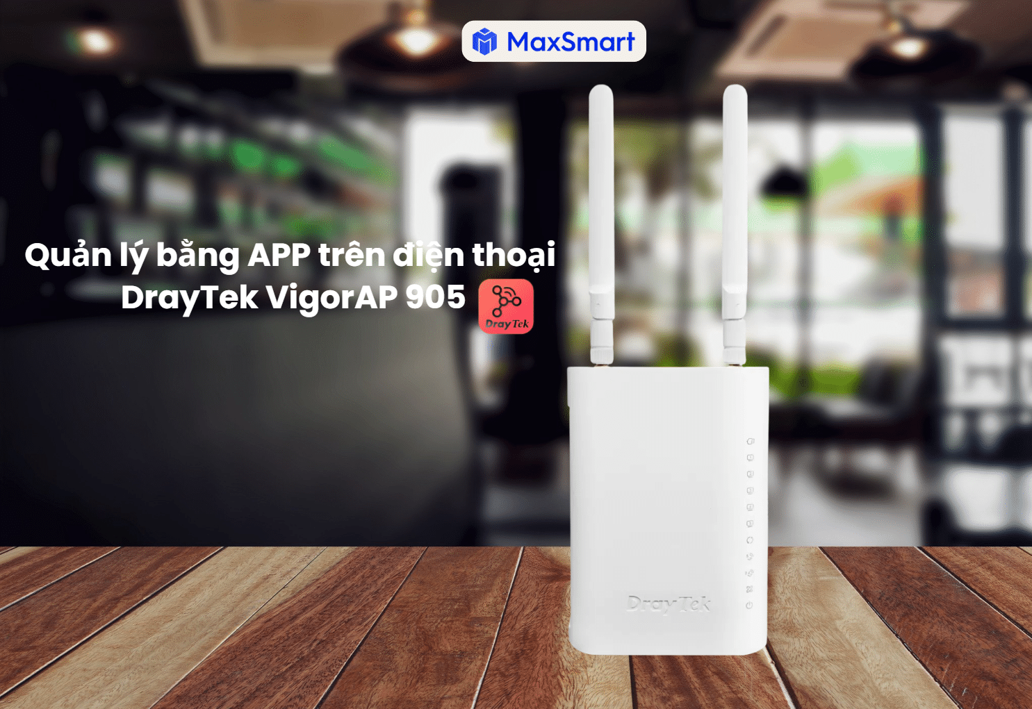 Hướng Dẫn Quản Lý Nội Bộ WiFi DrayTek VigorAP 905 Qua App Wireless